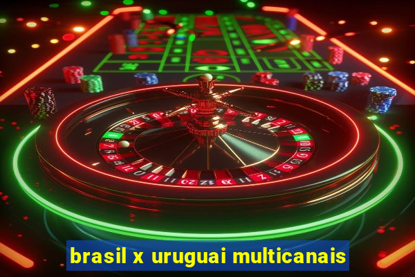 brasil x uruguai multicanais